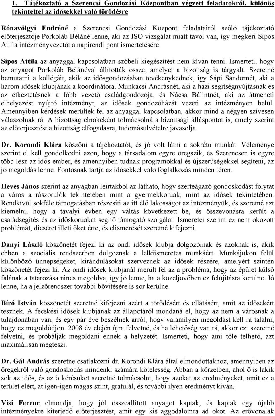 Sipos Attila az anyaggal kapcsolatban szóbeli kiegészítést nem kíván tenni. Ismerteti, hogy az anyagot Porkoláb Bélánéval állították össze, amelyet a bizottság is tárgyalt.