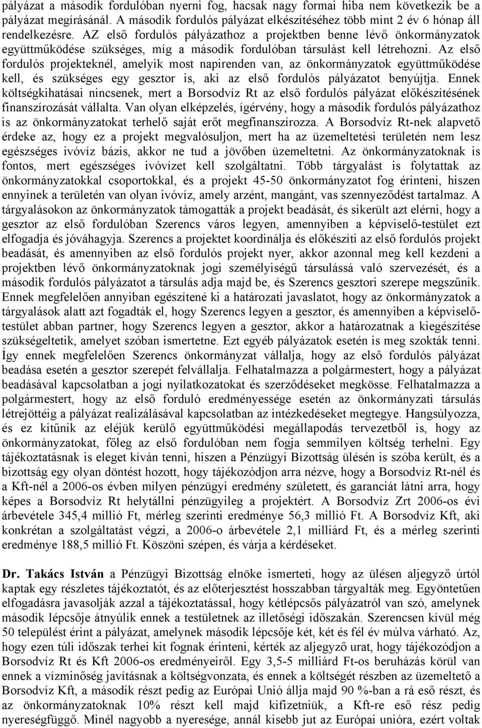 Az első fordulós projekteknél, amelyik most napirenden van, az önkormányzatok együttműködése kell, és szükséges egy gesztor is, aki az első fordulós pályázatot benyújtja.