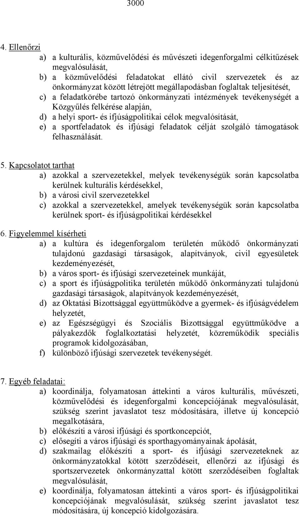 megállapodásban foglaltak teljesítését, c) a feladatkörébe tartozó önkormányzati intézmények tevékenységét a Közgyűlés felkérése alapján, d) a helyi sport- és ifjúságpolitikai célok megvalósítását,