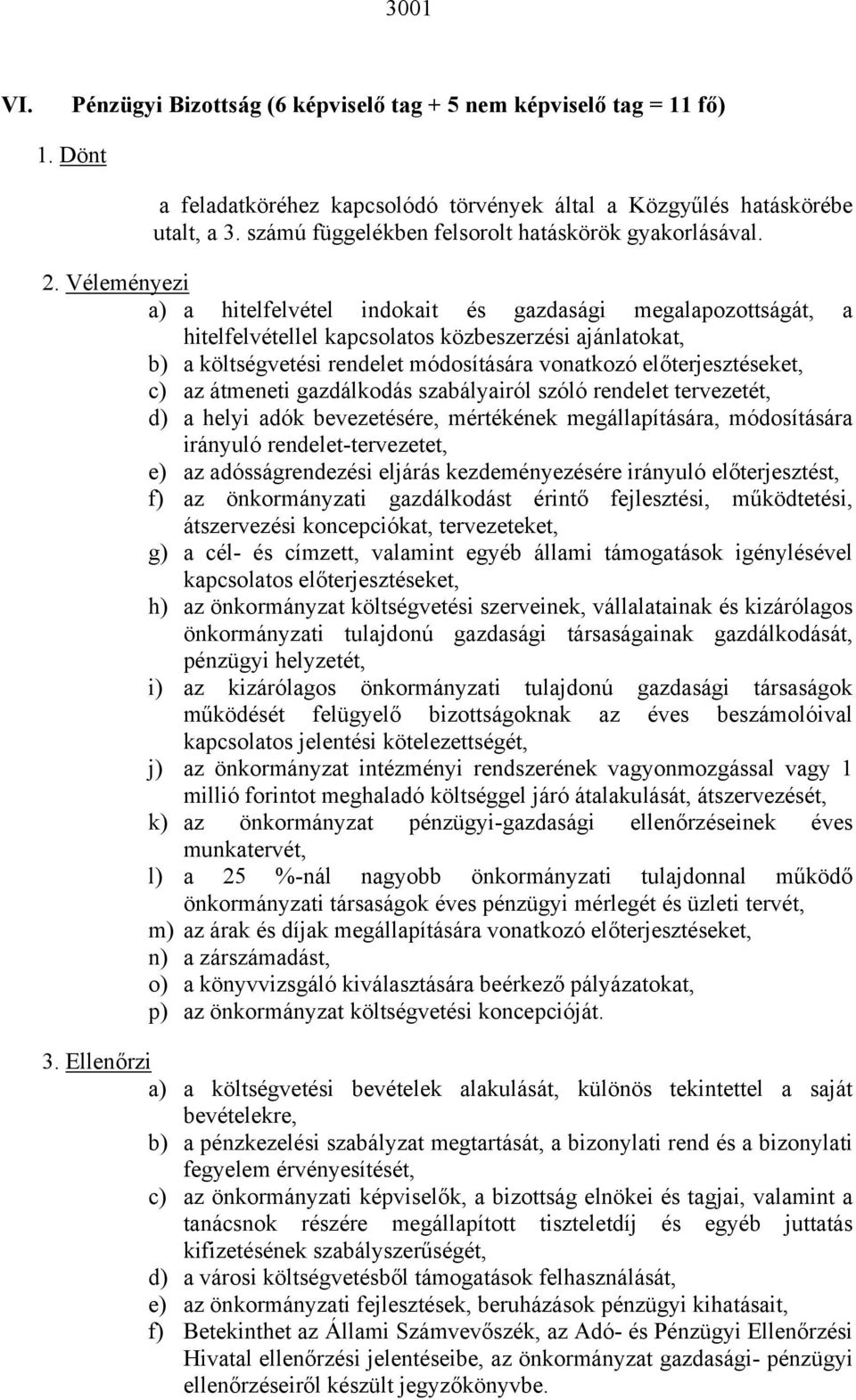 Véleményezi a) a hitelfelvétel indokait és gazdasági megalapozottságát, a hitelfelvétellel kapcsolatos közbeszerzési ajánlatokat, b) a költségvetési rendelet módosítására vonatkozó előterjesztéseket,