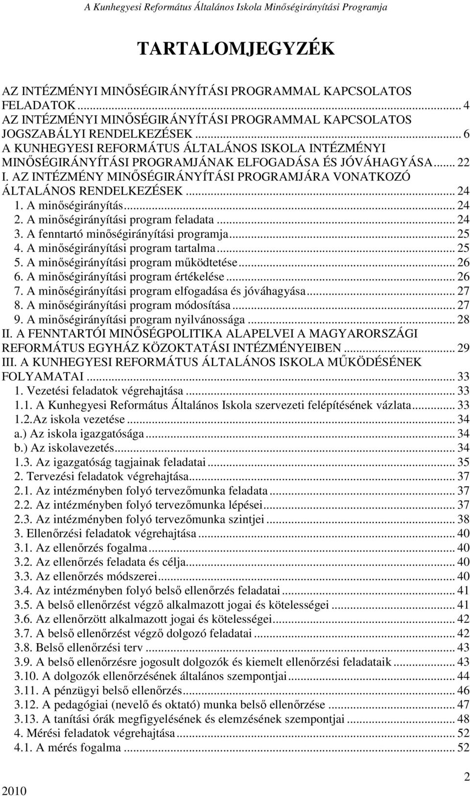 .. 24 1. A minıségirányítás... 24 2. A minıségirányítási program feladata... 24 3. A fenntartó minıségirányítási programja... 25 4. A minıségirányítási program tartalma... 25 5.