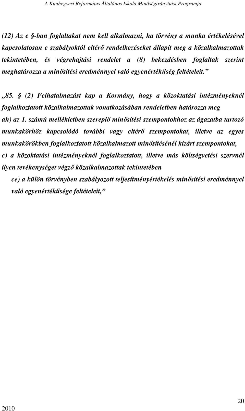 (2) Felhatalmazást kap a Kormány, hogy a közoktatási intézményeknél foglalkoztatott közalkalmazottak vonatkozásában rendeletben határozza meg ah) az 1.