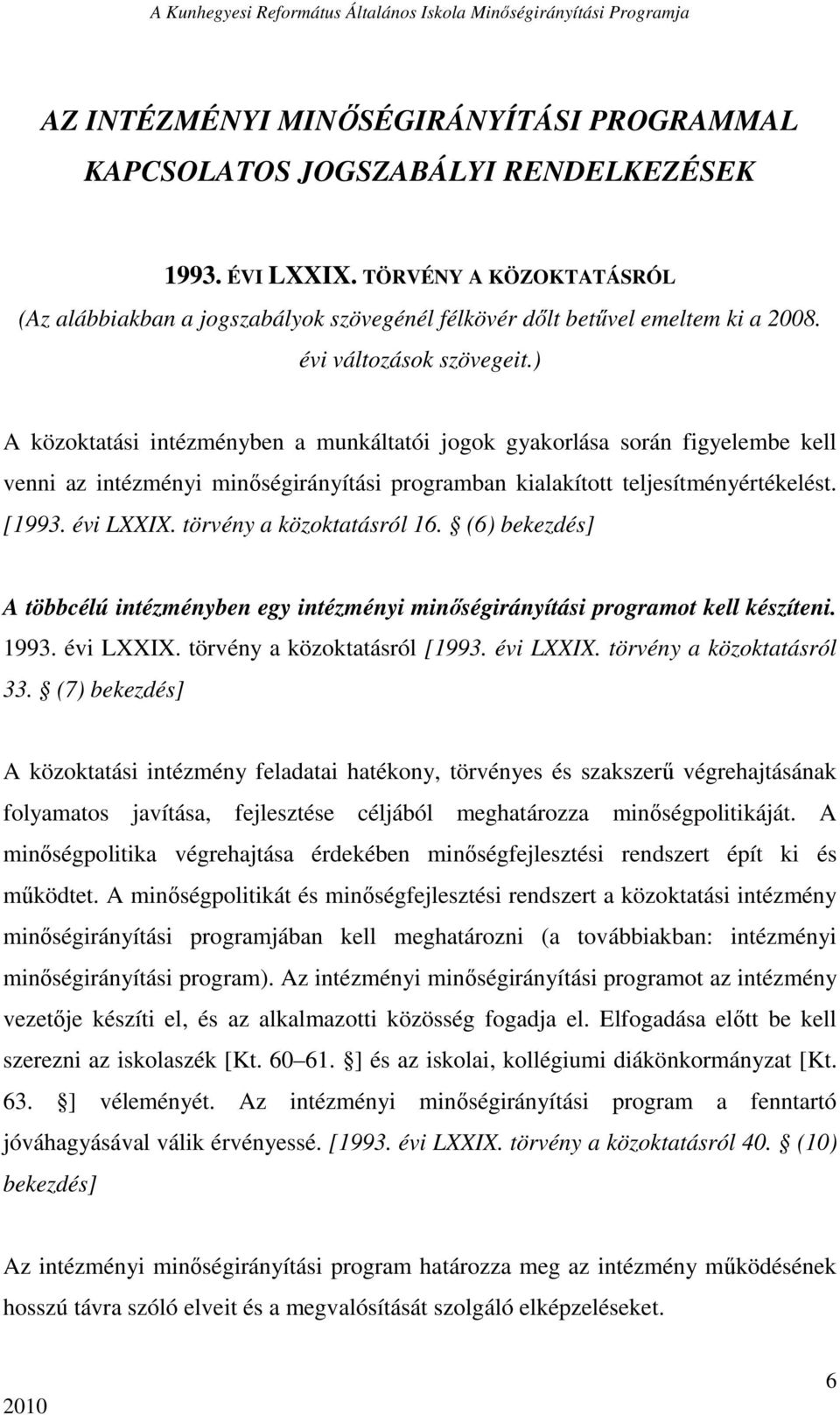 ) A közoktatási intézményben a munkáltatói jogok gyakorlása során figyelembe kell venni az intézményi minıségirányítási programban kialakított teljesítményértékelést. [1993. évi LXXIX.