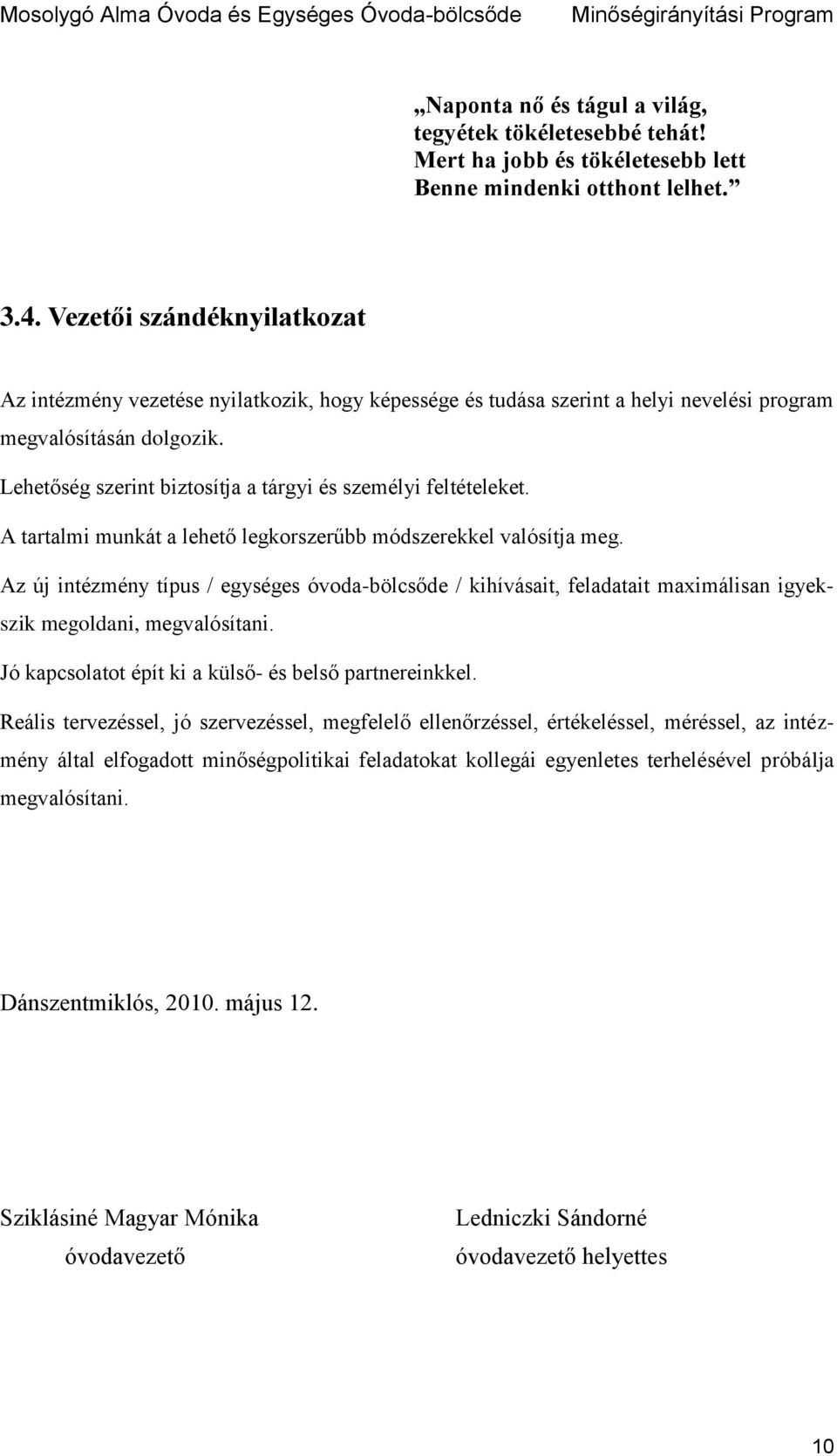 Lehetőség szerint biztosítja a tárgyi és személyi feltételeket. A tartalmi munkát a lehető legkorszerűbb módszerekkel valósítja meg.