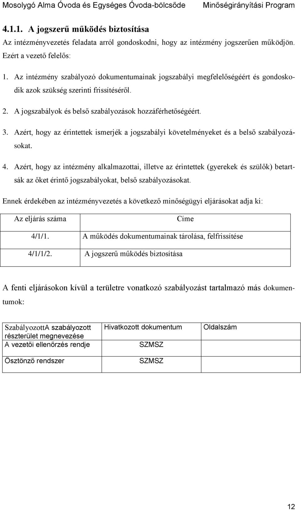 Azért, hogy az érintettek ismerjék a jogszabályi követelményeket és a belső szabályozásokat. 4.