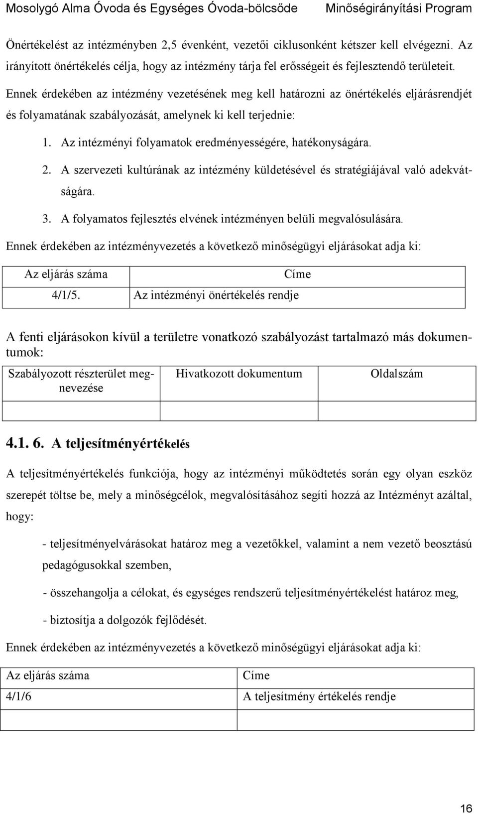 Az intézményi folyamatok eredményességére, hatékonyságára. 2. A szervezeti kultúrának az intézmény küldetésével és stratégiájával való adekvátságára. 3.