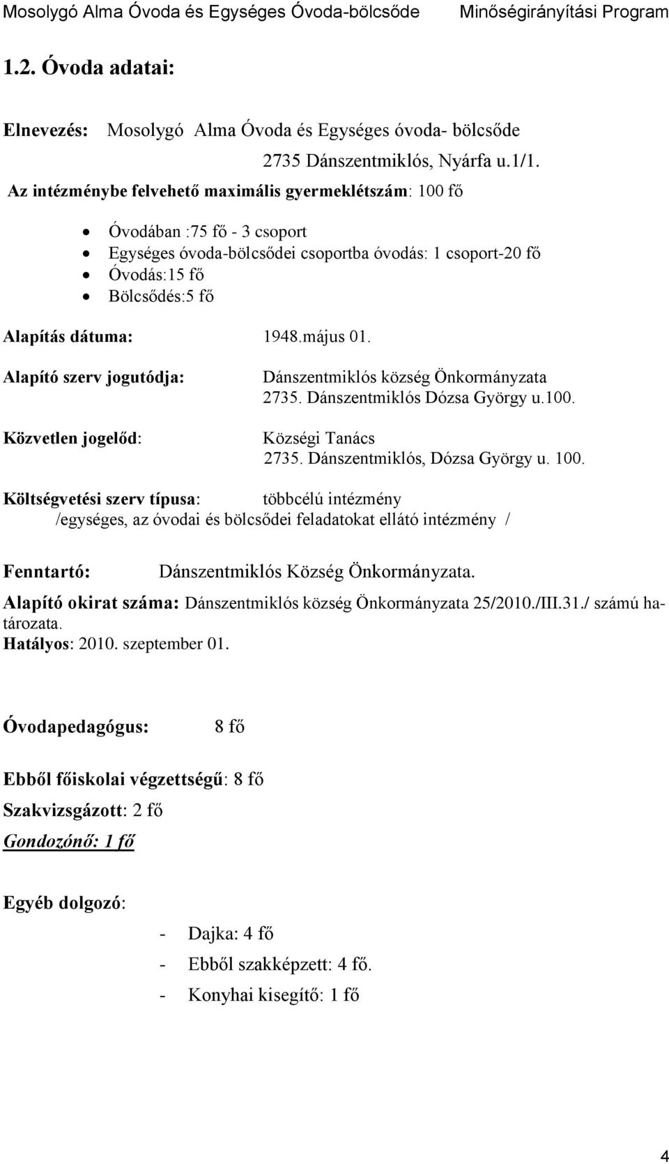 május 01. Alapító szerv jogutódja: Közvetlen jogelőd: Dánszentmiklós község Önkormányzata 2735. Dánszentmiklós Dózsa György u.100. Községi Tanács 2735. Dánszentmiklós, Dózsa György u. 100.