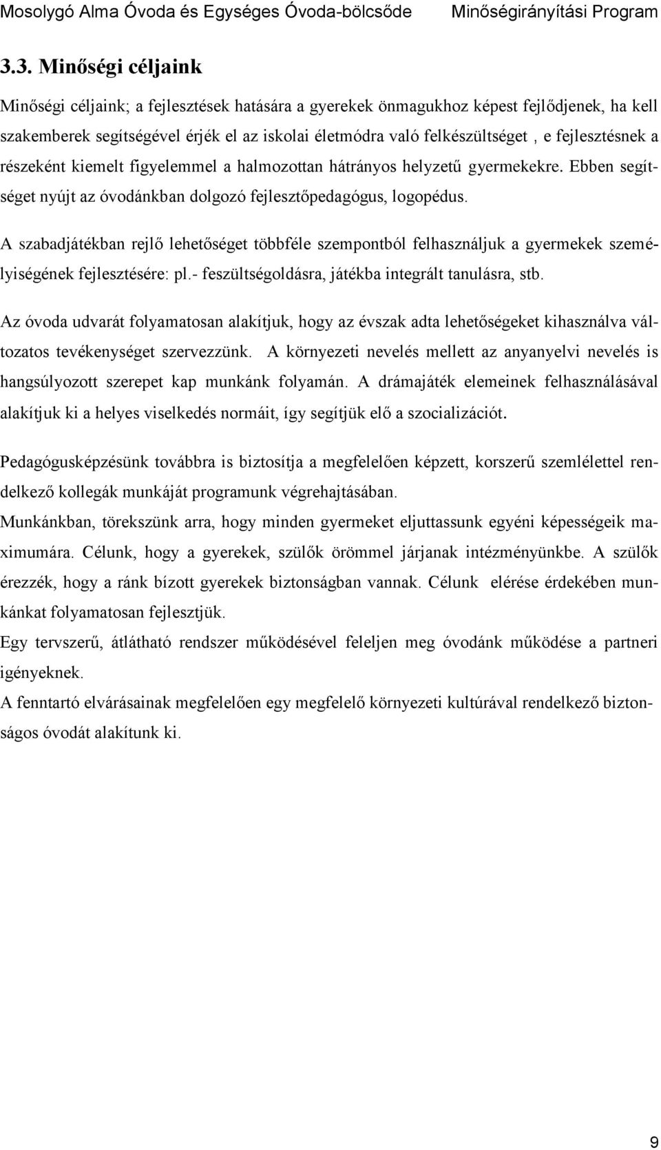 A szabadjátékban rejlő lehetőséget többféle szempontból felhasználjuk a gyermekek személyiségének fejlesztésére: pl.- feszültségoldásra, játékba integrált tanulásra, stb.