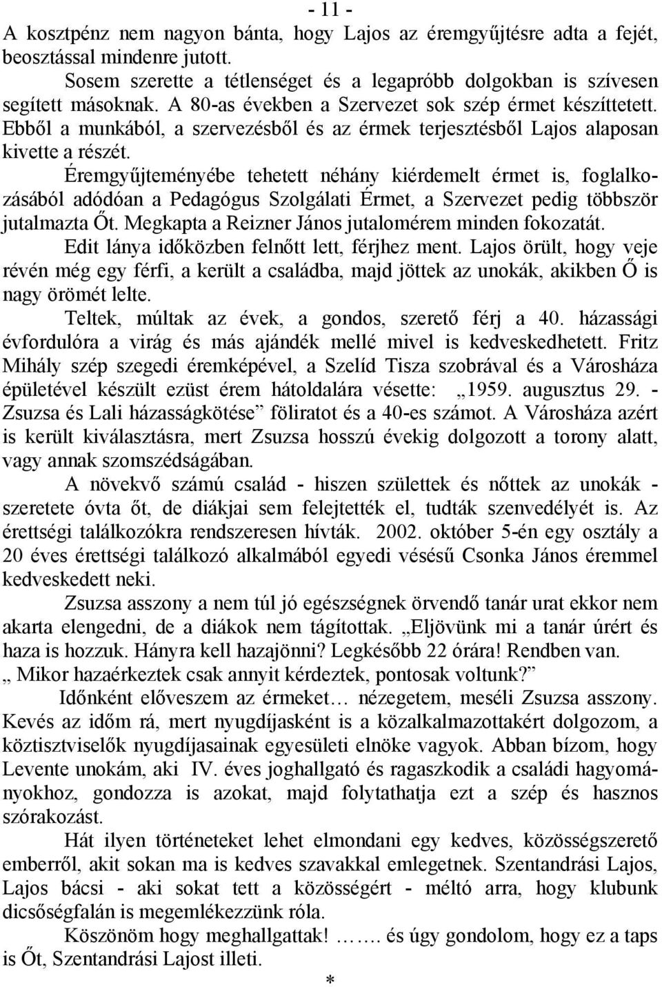 Éremgyűjteményébe tehetett néhány kiérdemelt érmet is, foglalkozásából adódóan a Pedagógus Szolgálati Érmet, a Szervezet pedig többször jutalmazta Őt.