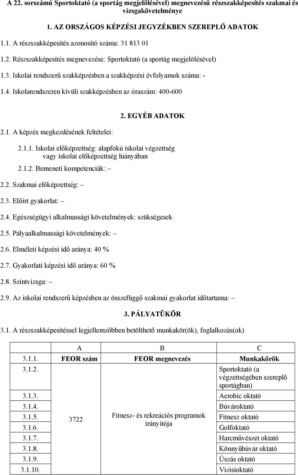 Iskolarendszeren kívüli szakképzésben az óraszám: 400-600 2.1. A képzés megkezdésének feltételei: 2. EGYÉB ADATOK 2.1.1. Iskolai előképzettség: alapfokú iskolai végzettség vagy iskolai előképzettség hiányában 2.