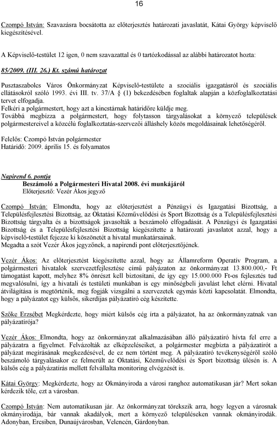 37/A (1) bekezdésében foglaltak alapján a közfoglalkoztatási tervet elfogadja. Felkéri a polgármestert, hogy azt a kincstárnak határidőre küldje meg.