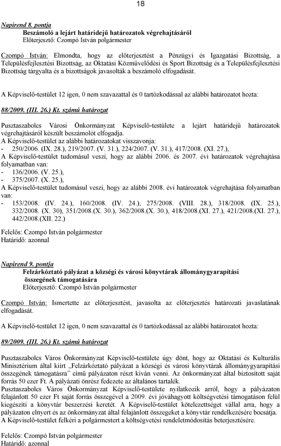 Közművelődési és Sport Bizottság és a Településfejlesztési Bizottság tárgyalta és a bizottságok javasolták a beszámoló elfogadását. 88/2009. (III. 26.) Kt.