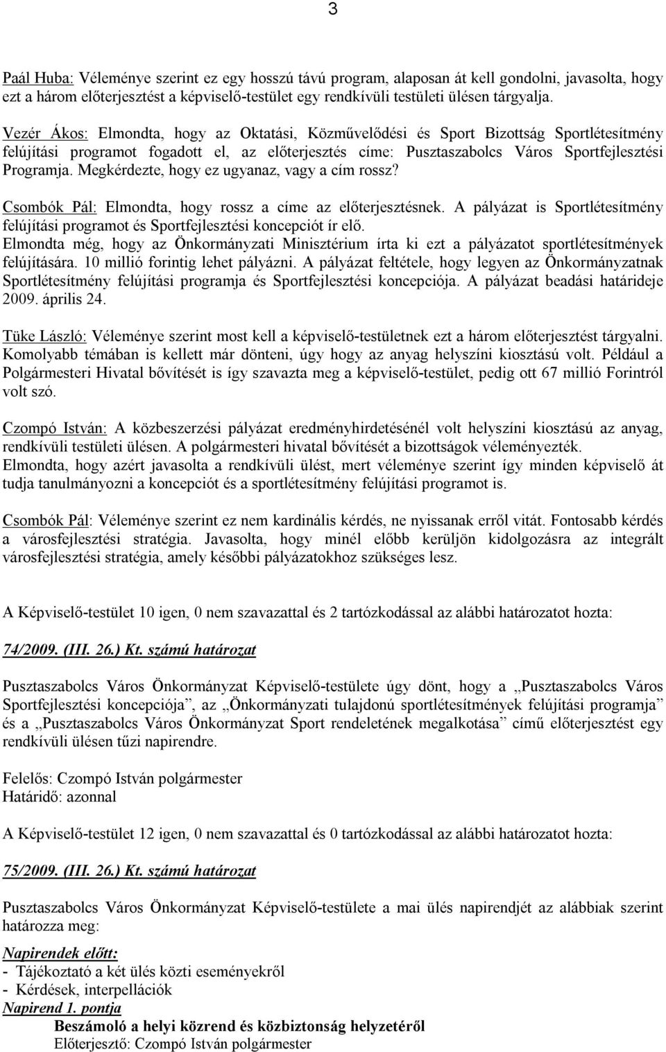 Megkérdezte, hogy ez ugyanaz, vagy a cím rossz? Csombók Pál: Elmondta, hogy rossz a címe az előterjesztésnek. A pályázat is Sportlétesítmény felújítási programot és Sportfejlesztési koncepciót ír elő.