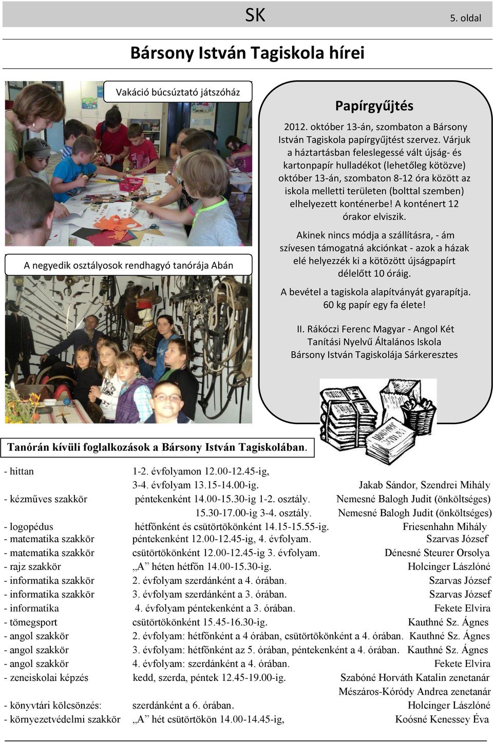 Várjuk a háztartásban feleslegessé vált újság- és kartonpapír hulladékot (lehetőleg kötözve) október 13-án, szombaton 8-12 óra között az iskola melletti területen (bolttal szemben) elhelyezett