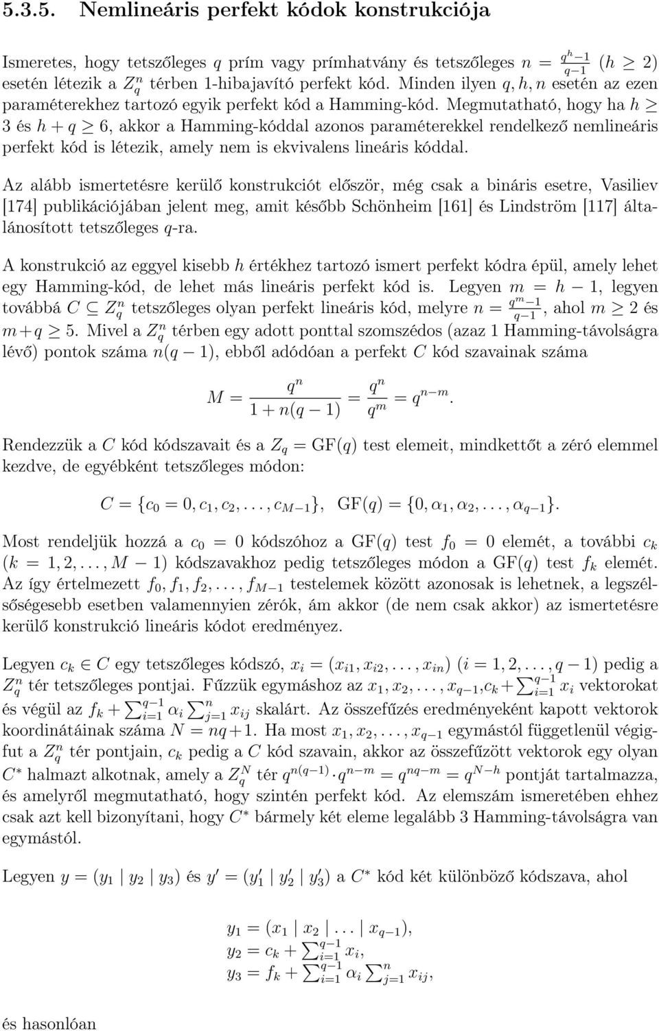 Megmutatható, hogy ha h 3 és h + q 6, akkor a Hamming-kóddal azonos paraméterekkel rendelkező nemlineáris perfekt kód is létezik, amely nem is ekvivalens lineáris kóddal.