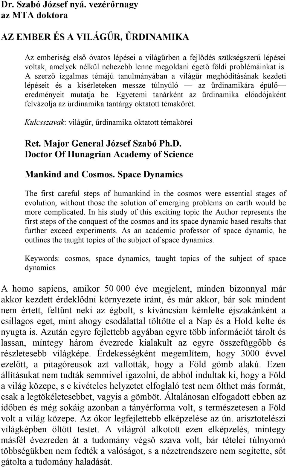 problémáinkat is. A szerző izgalmas témájú tanulmányában a világűr meghódításának kezdeti lépéseit és a kísérleteken messze túlnyúló az űrdinamikára épülő eredményeit mutatja be.