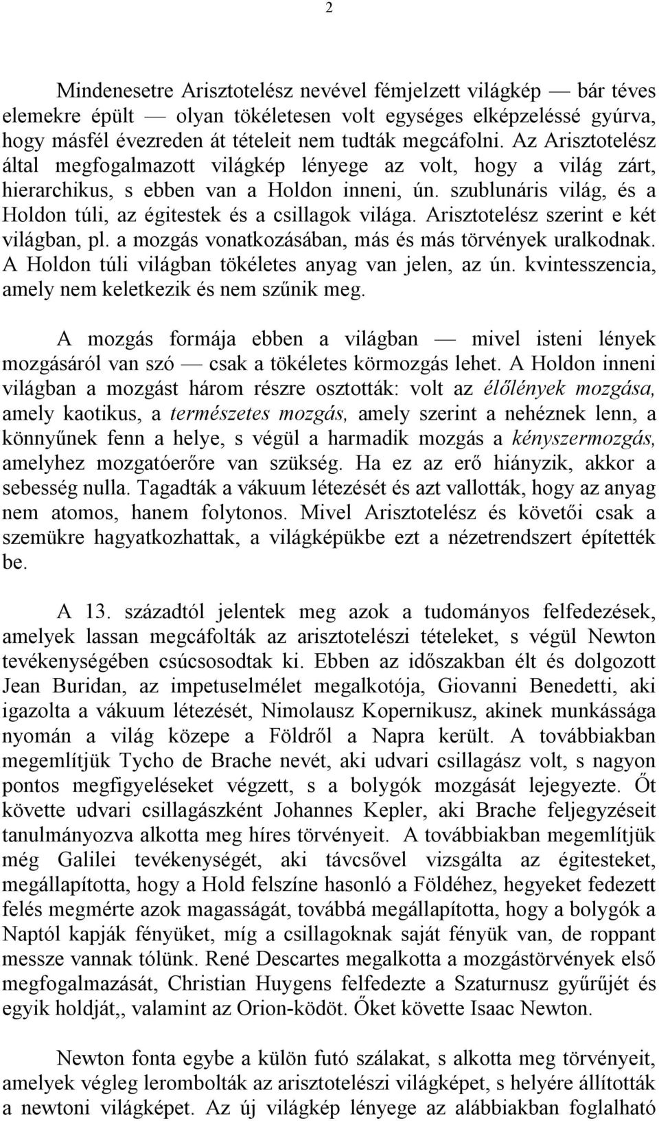 szublunáris világ, és a Holdon túli, az égitestek és a csillagok világa. Arisztotelész szerint e két világban, pl. a mozgás vonatkozásában, más és más törvények uralkodnak.