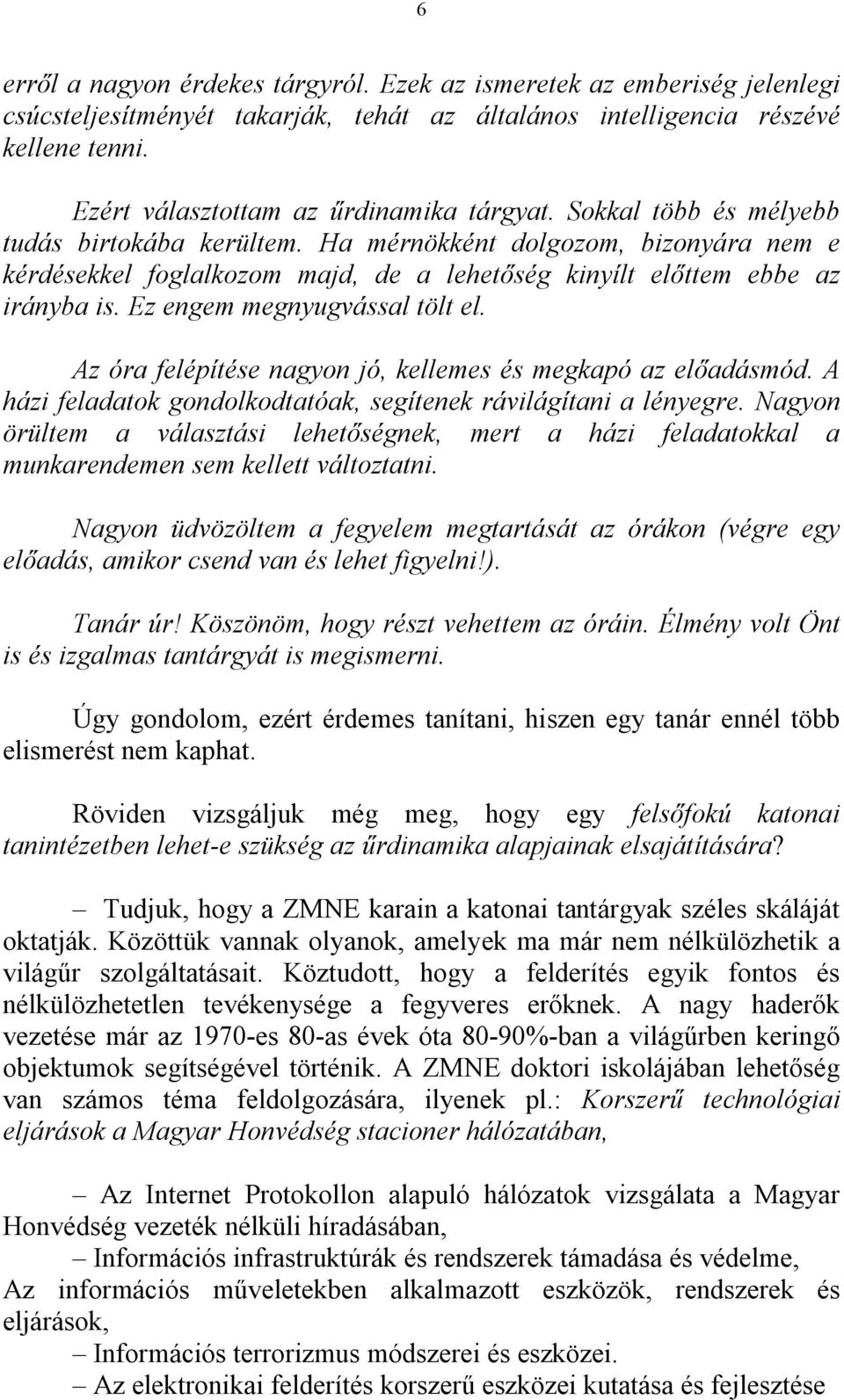 Ha mérnökként dolgozom, bizonyára nem e kérdésekkel foglalkozom majd, de a lehetőség kinyílt előttem ebbe az irányba is. Ez engem megnyugvással tölt el.