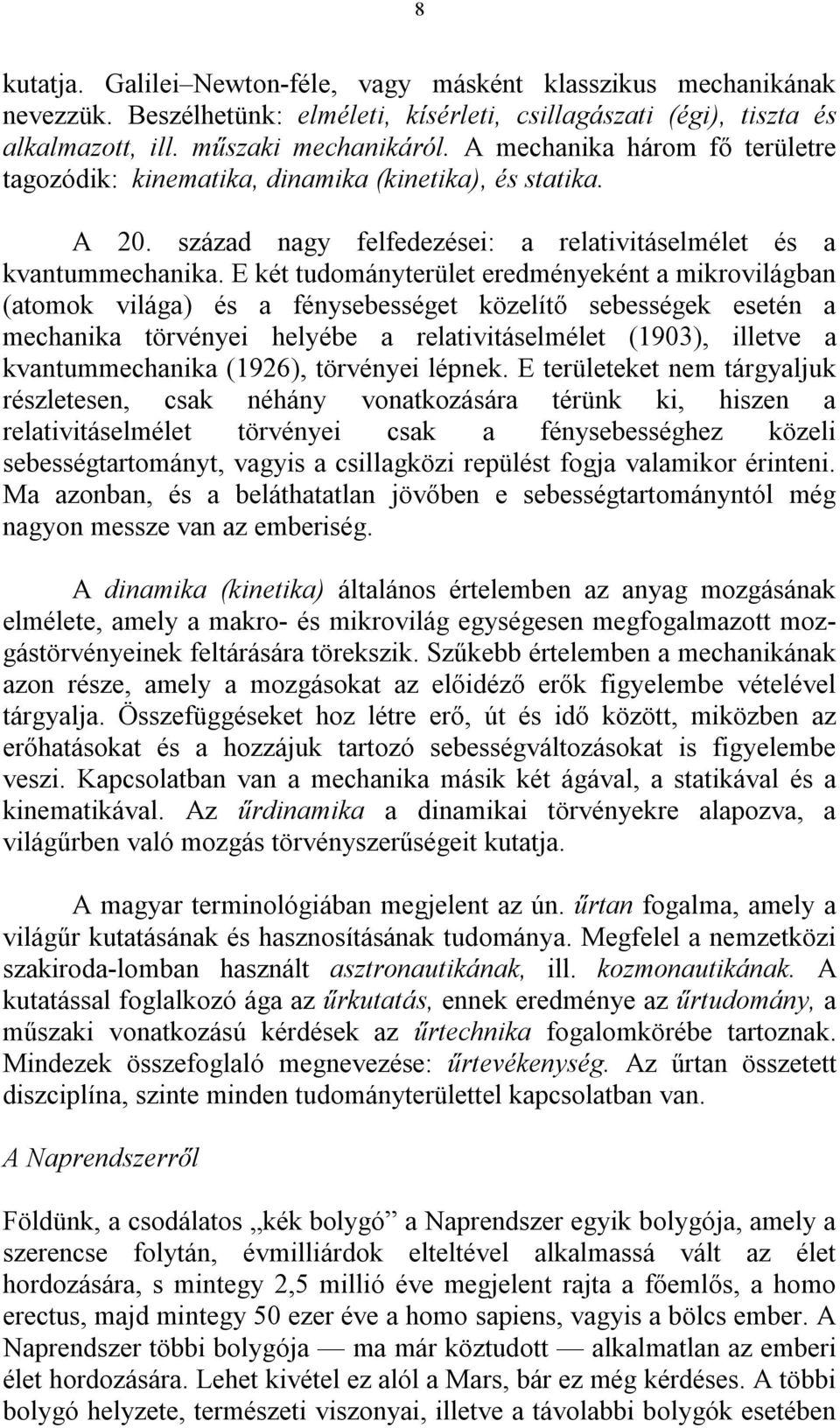 E két tudományterület eredményeként a mikrovilágban (atomok világa) és a fénysebességet közelítő sebességek esetén a mechanika törvényei helyébe a relativitáselmélet (1903), illetve a