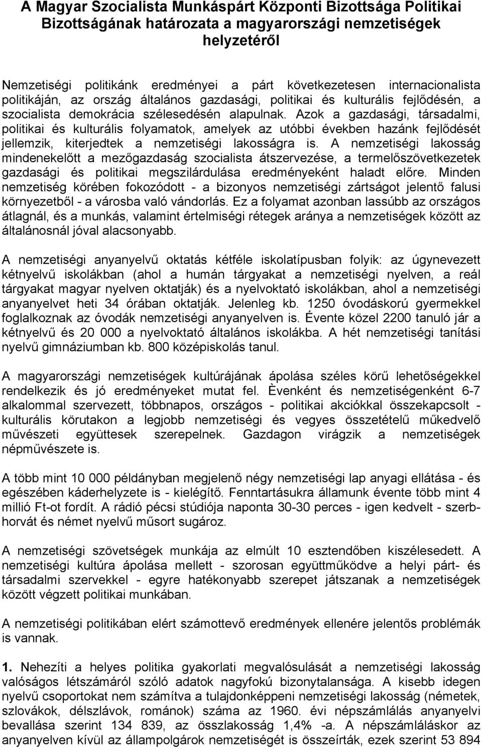 Azok a gazdasági, társadalmi, politikai és kulturális folyamatok, amelyek az utóbbi években hazánk fejlődését jellemzik, kiterjedtek a nemzetiségi lakosságra is.