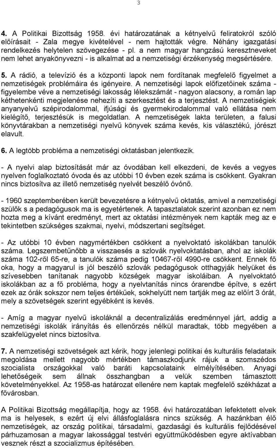 A rádió, a televízió és a központi lapok nem fordítanak megfelelő figyelmet a nemzetiségek problémáira és igényeire.