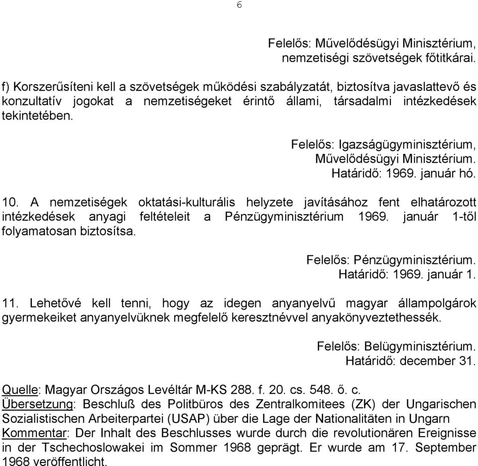 Felelős: Igazságügyminisztérium, Művelődésügyi Minisztérium. Határidő: 1969. január hó. 10.