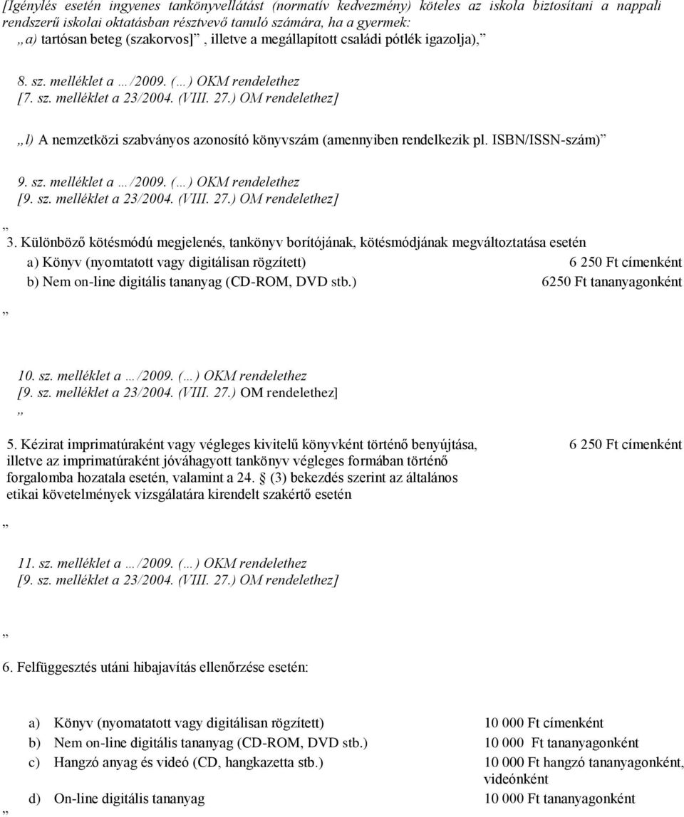 ) OM rendelethez] l) A nemzetközi szabványos azonosító könyvszám (amennyiben rendelkezik pl. ISBN/ISSN-szám) 9. sz. melléklet a /2009. ( ) OKM rendelethez [9. sz. melléklet a 23/2004. (VIII. 27.