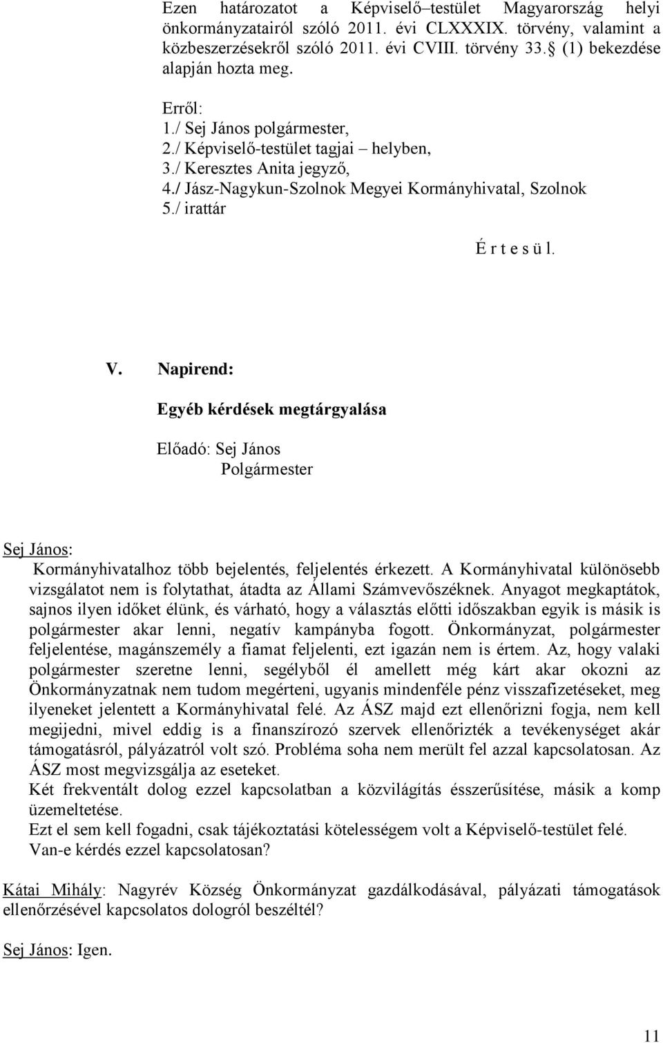 / irattár É r t e s ü l. V. Napirend: Egyéb kérdések megtárgyalása Előadó: Sej János Polgármester Sej János: Kormányhivatalhoz több bejelentés, feljelentés érkezett.