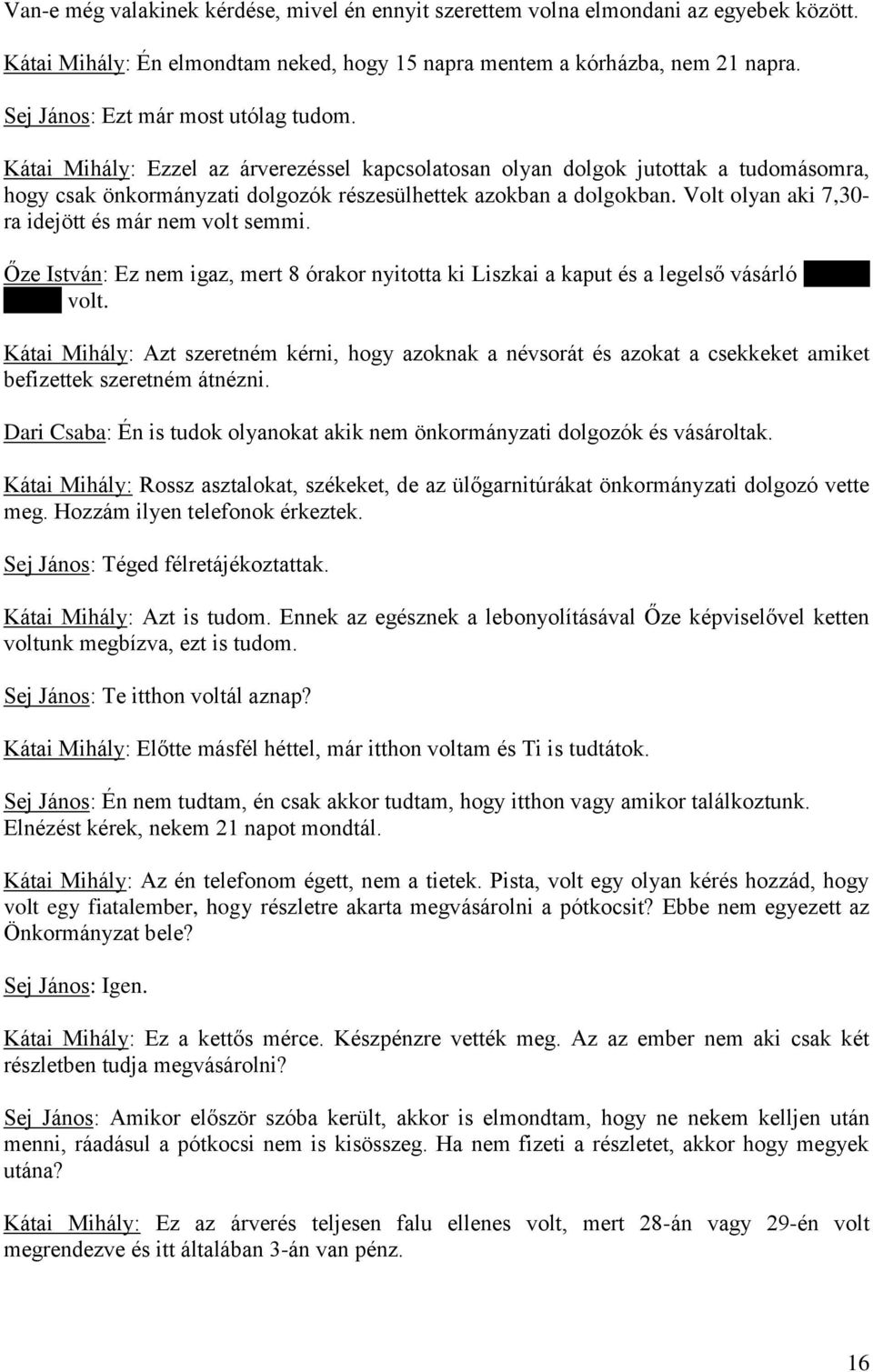 Volt olyan aki 7,30- ra idejött és már nem volt semmi. Őze István: Ez nem igaz, mert 8 órakor nyitotta ki Liszkai a kaput és a legelső vásárló Oláhné Ilonka volt.