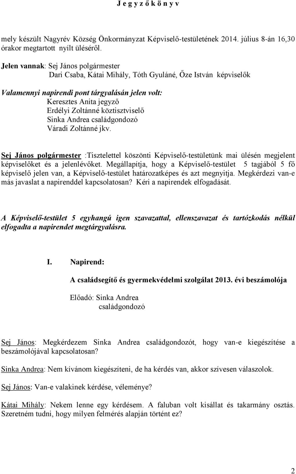 köztisztviselő Sinka Andrea családgondozó Váradi Zoltánné jkv. Sej János polgármester :Tisztelettel köszönti Képviselő-testületünk mai ülésén megjelent képviselőket és a jelenlévőket.