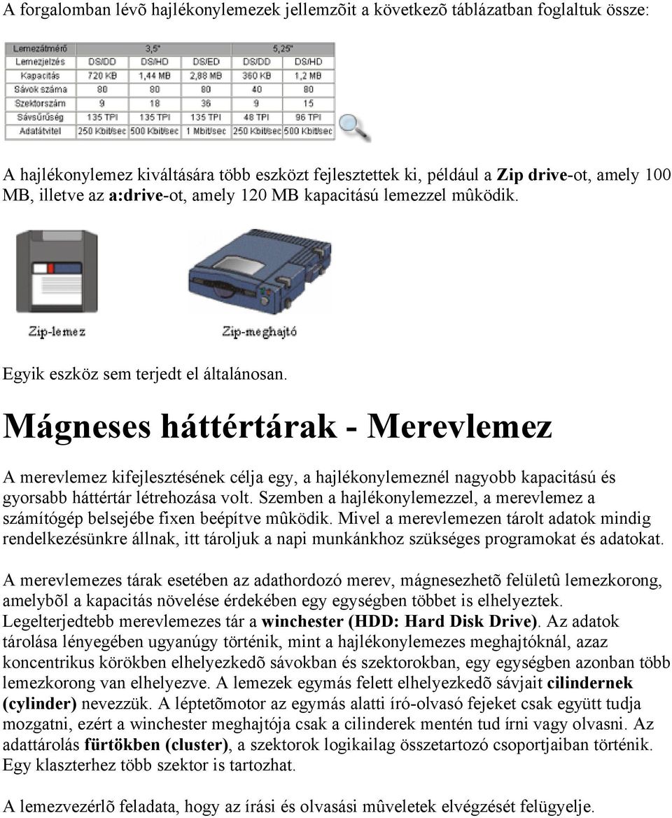 Mágneses háttértárak - Merevlemez A merevlemez kifejlesztésének célja egy, a hajlékonylemeznél nagyobb kapacitású és gyorsabb háttértár létrehozása volt.