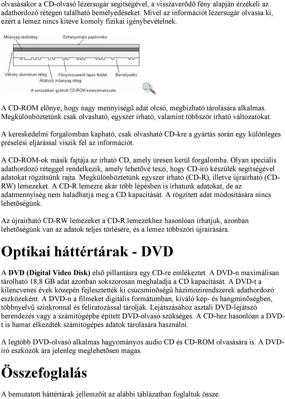 Megkülönböztetünk csak olvasható, egyszer írható, valamint többször írható változatokat.