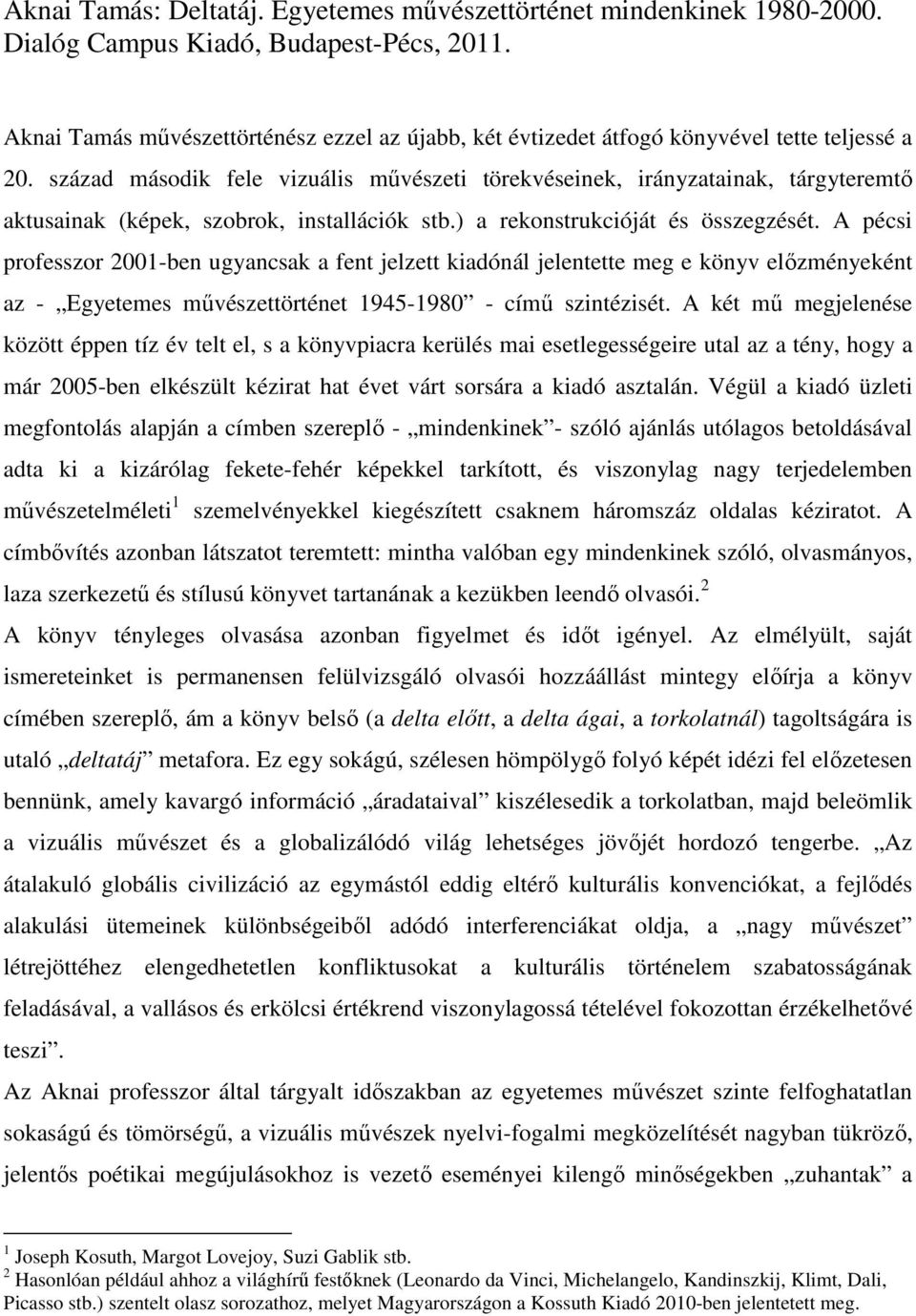 század második fele vizuális mővészeti törekvéseinek, irányzatainak, tárgyteremtı aktusainak (képek, szobrok, installációk stb.) a rekonstrukcióját és összegzését.