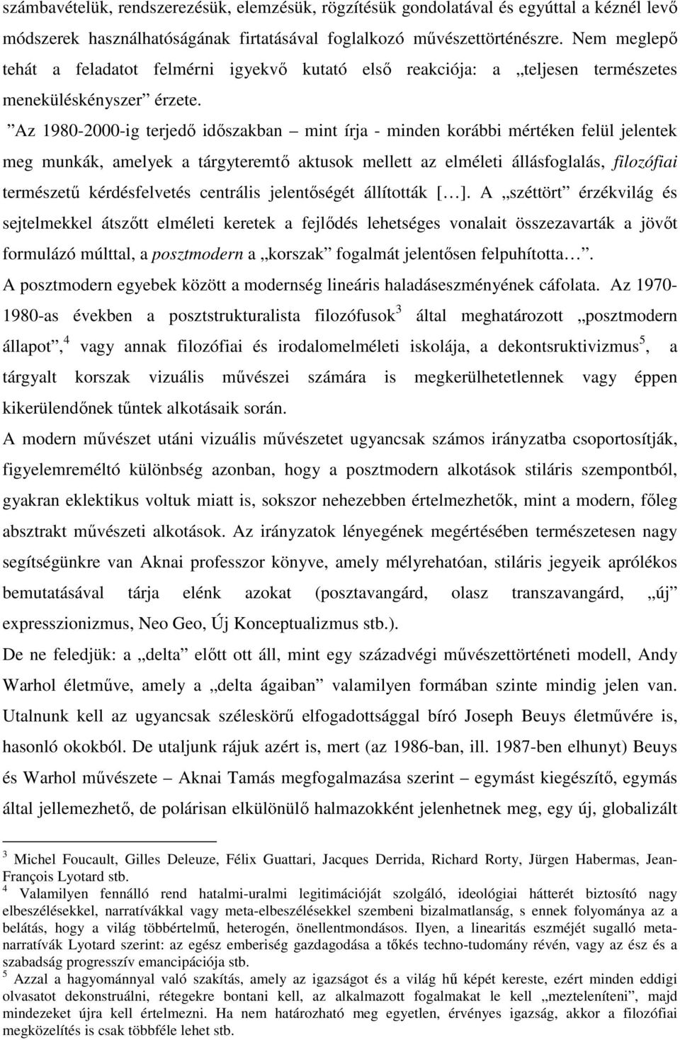 Az 1980-2000-ig terjedı idıszakban mint írja - minden korábbi mértéken felül jelentek meg munkák, amelyek a tárgyteremtı aktusok mellett az elméleti állásfoglalás, filozófiai természető