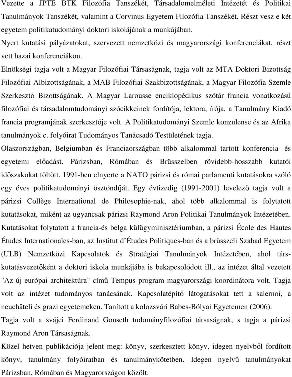 Elnökségi tagja volt a Magyar Filozófiai Társaságnak, tagja volt az MTA Doktori Bizottság Filozófiai Albizottságának, a MAB Filozófiai Szakbizottságának, a Magyar Filozófia Szemle Szerkesztı