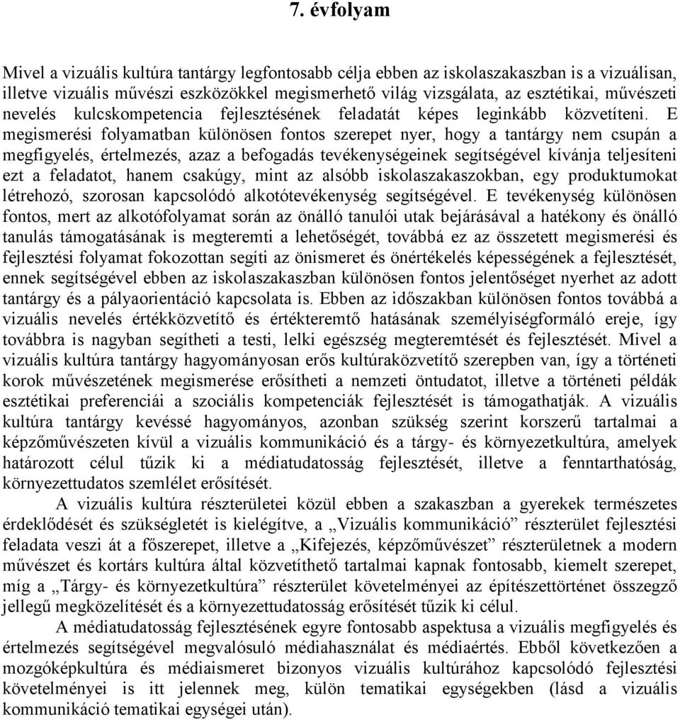 E megismerési folyamatban különösen fontos szerepet nyer, hogy a tantárgy nem csupán a megfigyelés, értelmezés, azaz a befogadás tevékenységeinek segítségével kívánja teljesíteni ezt a feladatot,