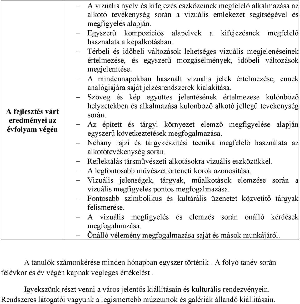 Térbeli és időbeli változások lehetséges vizuális megjelenéseinek értelmezése, és egyszerű mozgásélmények, időbeli változások megjelenítése.