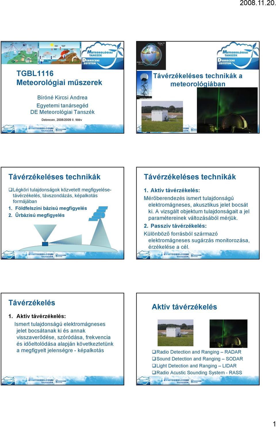 Űrbázisú megfigyelés Távérzékeléses technikák 1. Aktív távérzékelés: Mérőberendezés ismert tulajdonságú elektromágneses, akusztikus jelet bocsát ki.