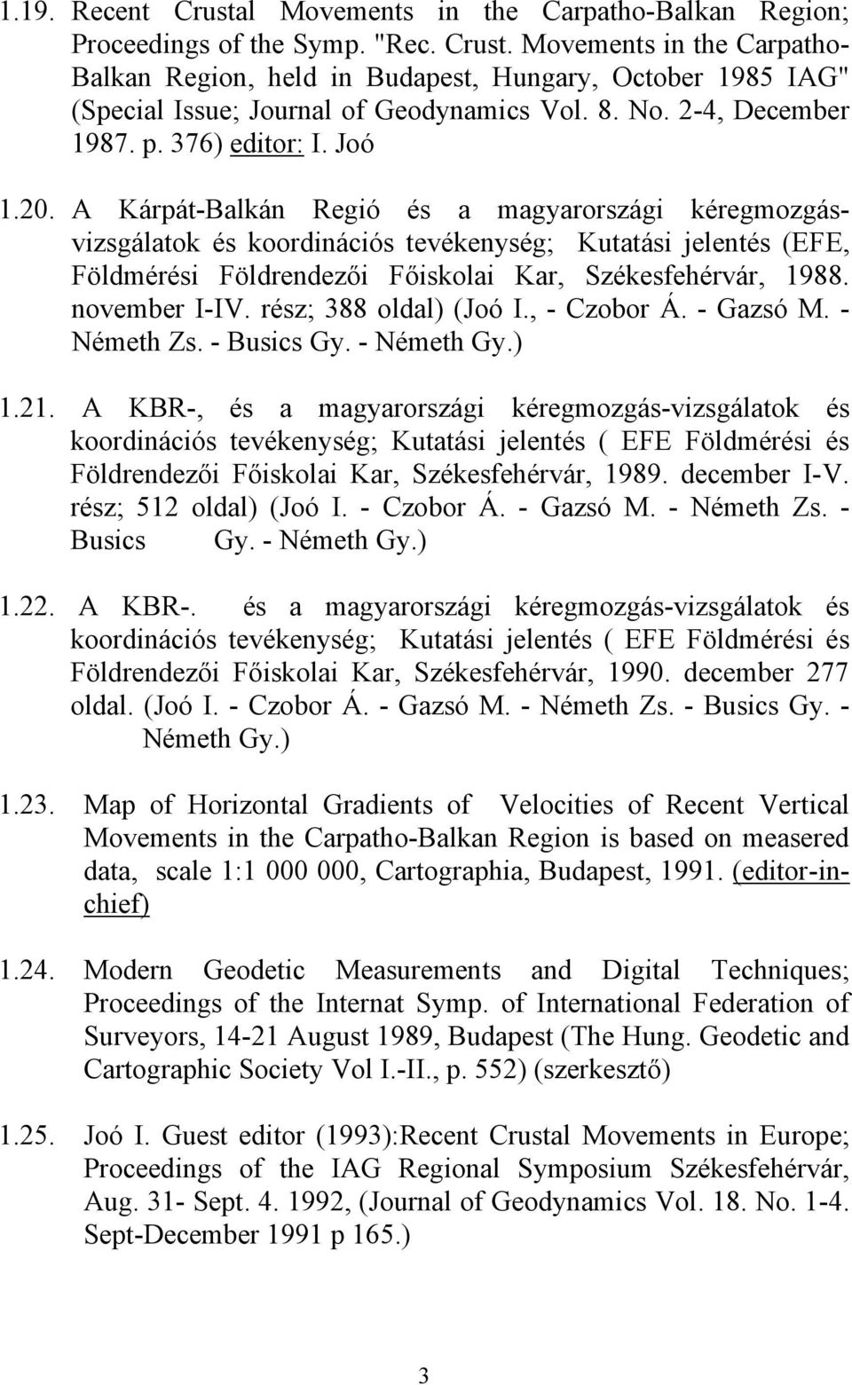 A Kárpát-Balkán Regió és a magyarországi kéregmozgásvizsgálatok és koordinációs tevékenység; Kutatási jelentés (EFE, Földmérési Földrendezői Főiskolai Kar, Székesfehérvár, 1988. november I-IV.