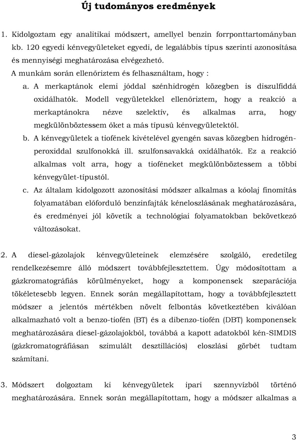 A merkaptánok elemi jóddal szénhidrogén közegben is diszulfiddá oxidálhatók.