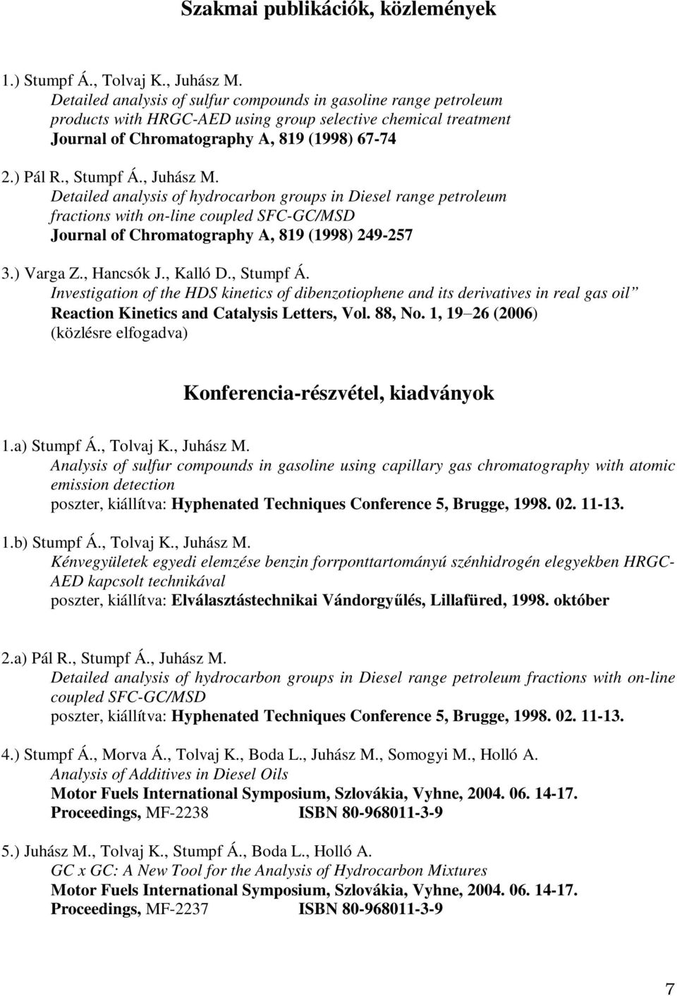 , Juhász M. Detailed analysis of hydrocarbon groups in Diesel range petroleum fractions with on-line coupled SFC-GC/MSD Journal of Chromatography A, 819 (1998) 249-257 3.) Varga Z., Hancsók J.