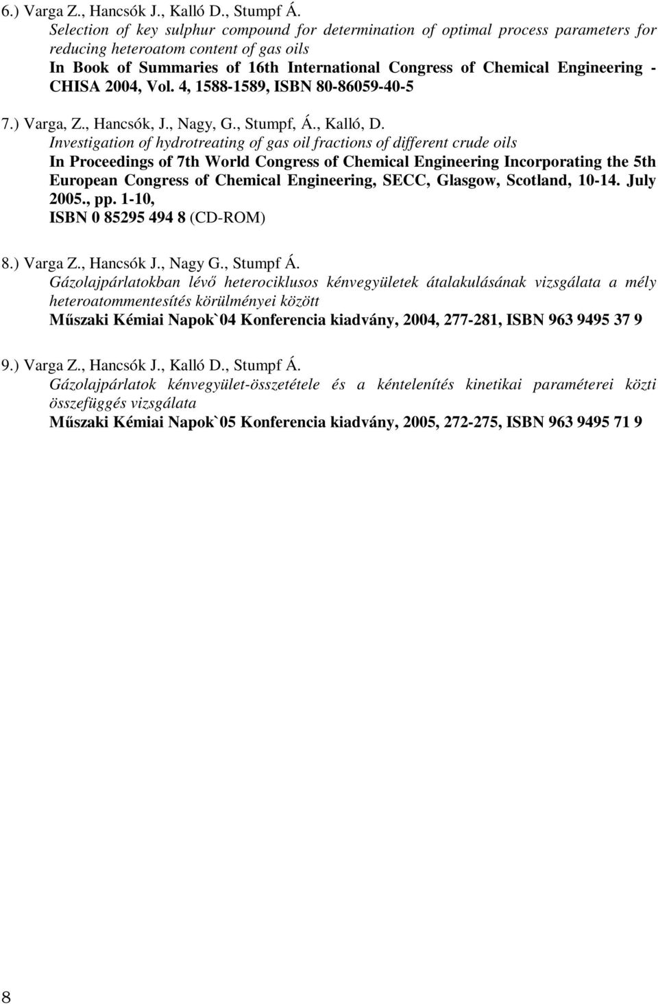 Engineering - CHISA 2004, Vol. 4, 1588-1589, ISBN 80-86059-40-5 7.) Varga, Z., Hancsók, J., Nagy, G., Stumpf, Á., Kalló, D.