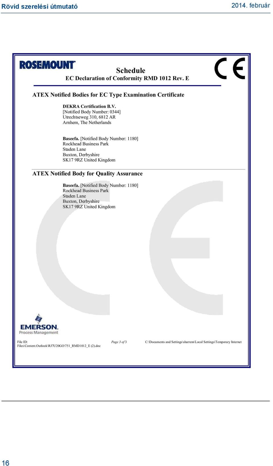 [Notified Body Number: 1180] Rockhead Business Park Staden Lane Buxton, Derbyshire SK17 9RZ United Kingdom ATEX Notified Body for Quality Assurance Baseefa.