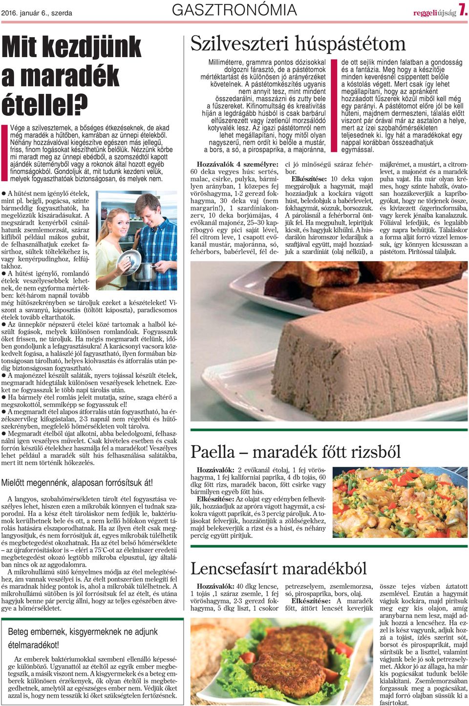 Nézzünk körbe mi maradt meg az ünnepi ebédbõl, a szomszédtól kapott ajándék süteménybõl vagy a rokonok által hozott egyéb finomságokból.