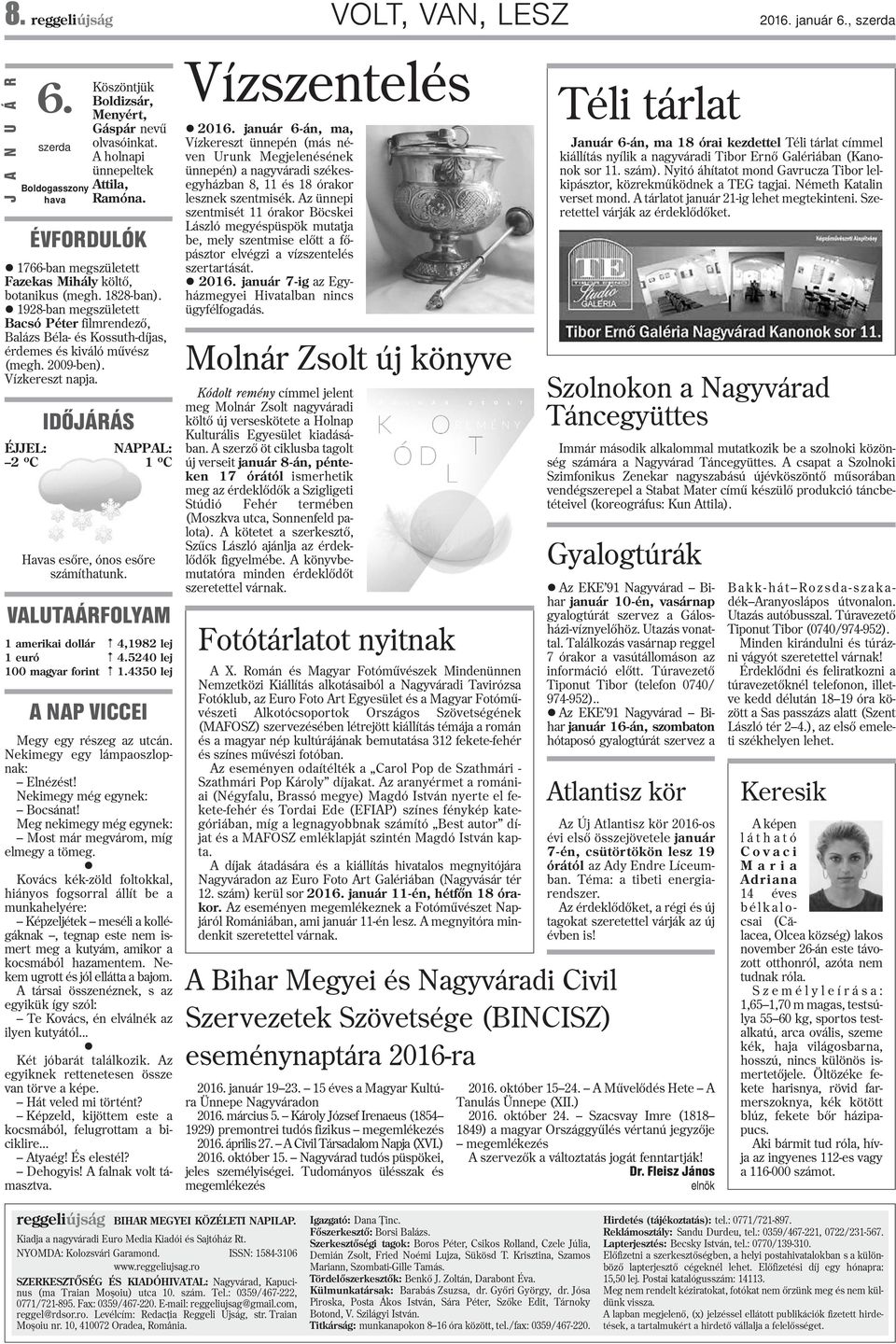 2009-ben). Vízkereszt napja. IDÕJÁRÁS ÉJJEL: NAPPAL: 2 o C 1 o C Havas esõre, ónos esõre számíthatunk. VALUTAÁRFOLYAM 1 amerikai dollár 5 4,1982 lej 1 euró 5 4.5240 lej 100 magyar forint 5 1.