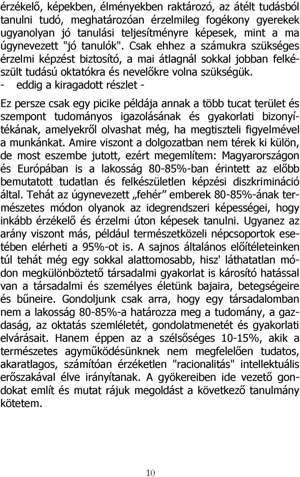 - eddig a kiragadott részlet - Ez persze csak egy picike példája annak a több tucat terület és szempont tudományos igazolásának és gyakorlati bizonyítékának, amelyekről olvashat még, ha megtiszteli