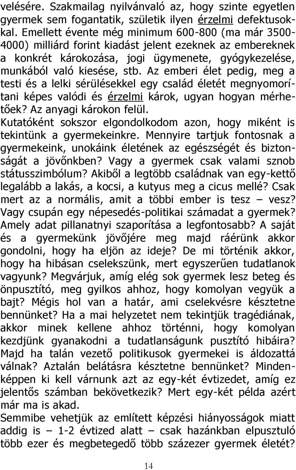 Az emberi élet pedig, meg a testi és a lelki sérülésekkel egy család életét megnyomorítani képes valódi és érzelmi károk, ugyan hogyan mérhetőek? Az anyagi károkon felül.