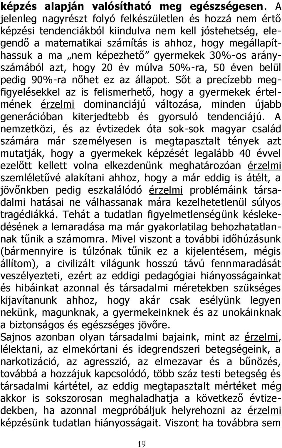 gyermekek 30%-os arányszámából azt, hogy 20 év múlva 50%-ra, 50 éven belül pedig 90%-ra nőhet ez az állapot.