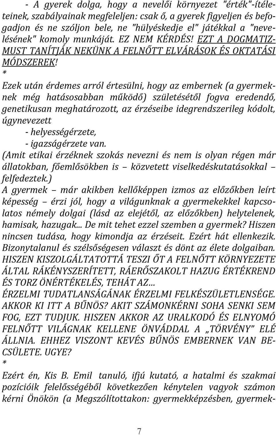 * Ezek után érdemes arról értesülni, hogy az embernek (a gyermeknek még hatásosabban működő) születésétől fogva eredendő, genetikusan meghatározott, az érzéseibe idegrendszerileg kódolt, úgynevezett