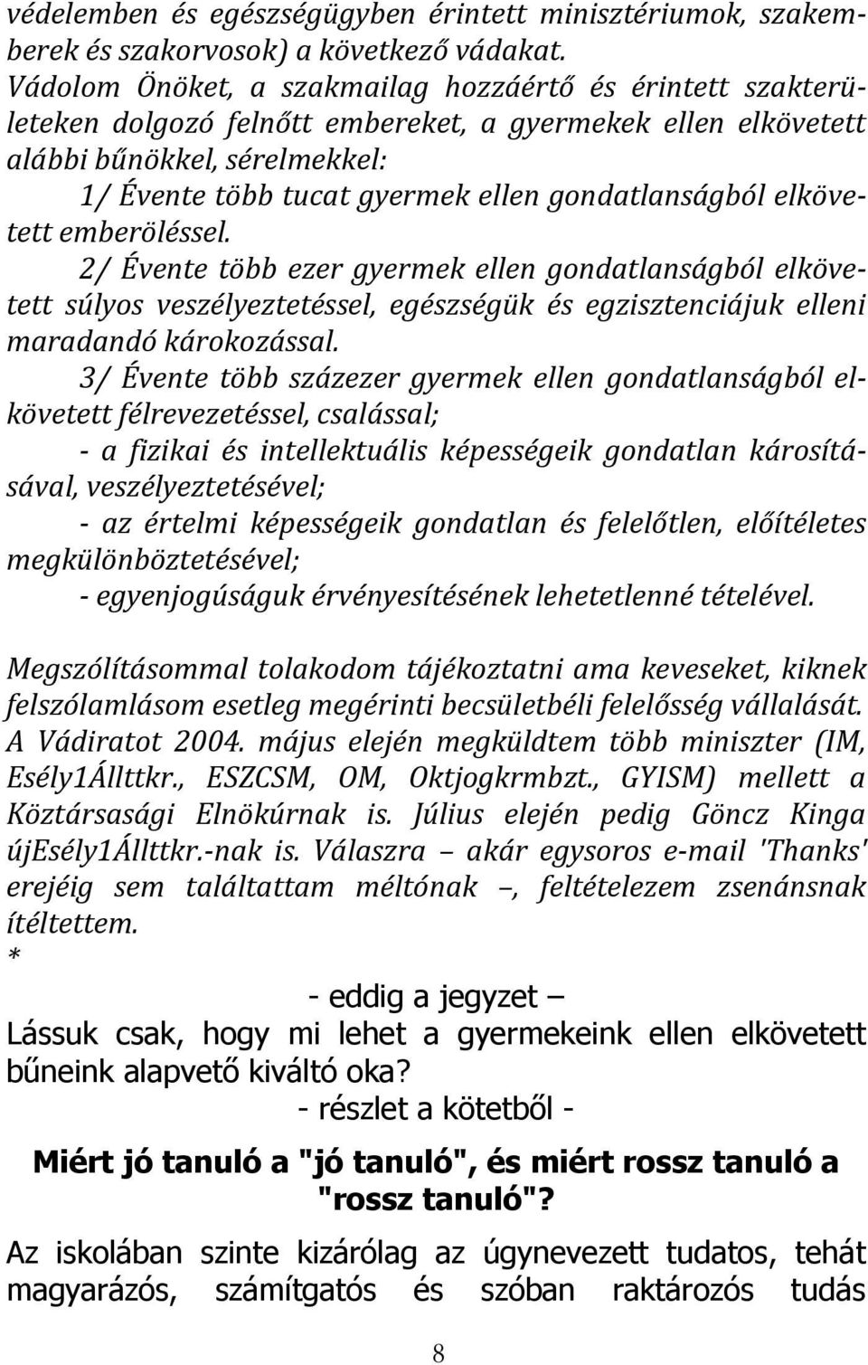 gondatlanságból elkövetett emberöléssel. 2/ Évente több ezer gyermek ellen gondatlanságból elkövetett súlyos veszélyeztetéssel, egészségük és egzisztenciájuk elleni maradandó károkozással.